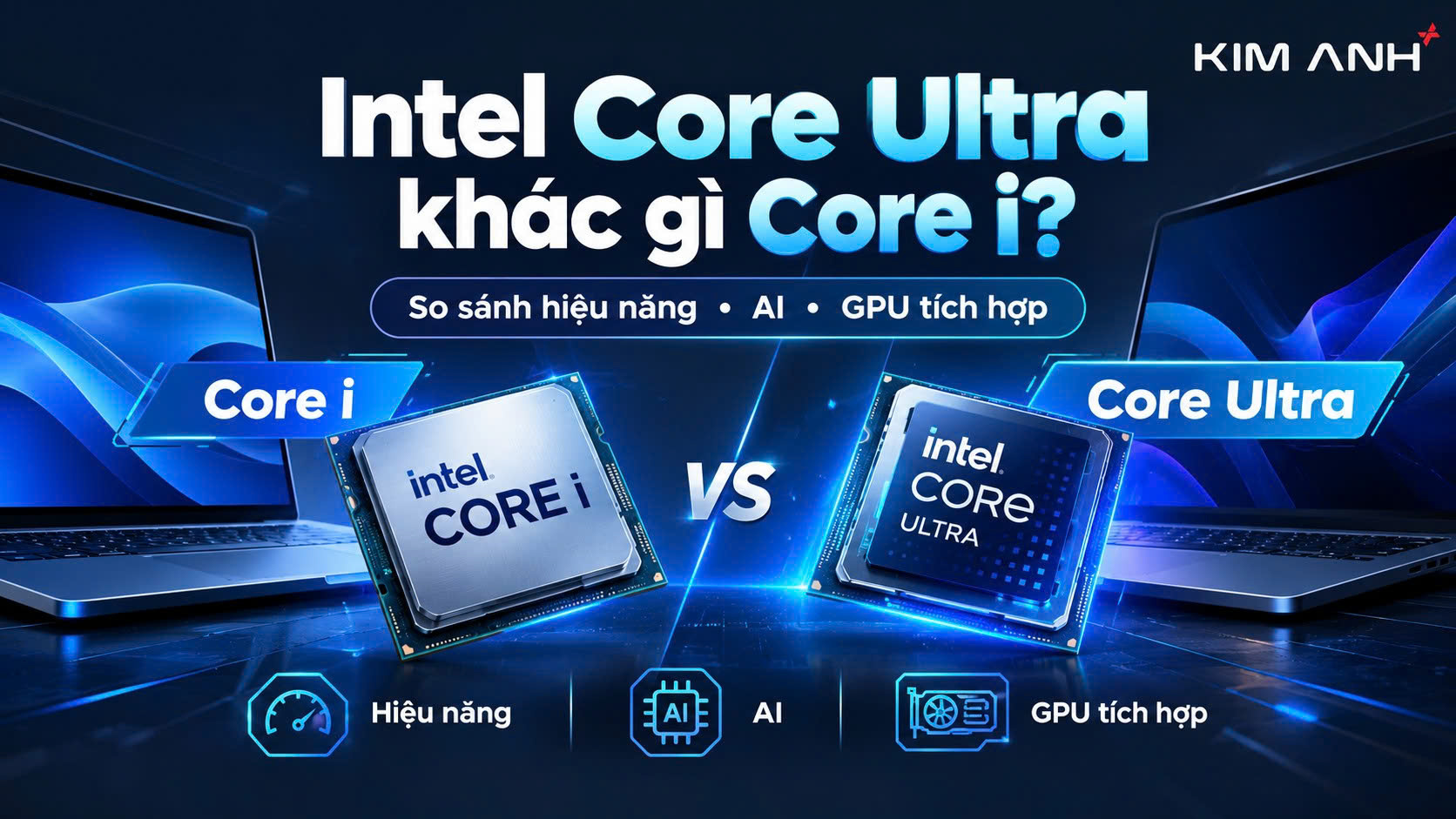 Intel Core Ultra khác gì Core I? So sánh chi tiết hiệu năng, AI và GPU tích hợp cho laptop Intel Core Ultra khác gì Core I? So sánh chi tiết hiệu năng, AI và GPU tích hợp cho laptop