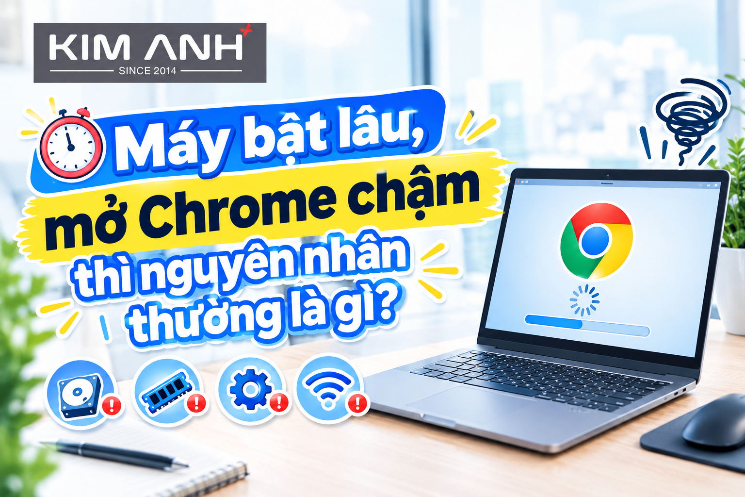 Máy bật lâu, mở Chrome chậm thì nguyên nhân thường là gì? Máy bật lâu, mở Chrome chậm thì nguyên nhân thường là gì?